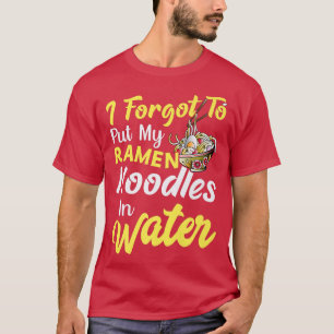 Put Ramen Noodles In Water Funny Noodle Eater Love T-Shirt