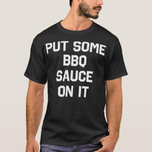 Put Some BBQ Sauce On It Funny Sarcastic Humour T-Shirt