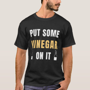 Put Some Vinegar On It Balsamic Vinegar T-Shirt