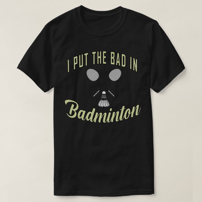 put the bad in badminton T 3 T-Shirt (Design Front)
