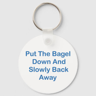 Put The Bagel Down And Slowly Back Away Key Ring