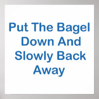 Put The Bagel Down And Slowly Back Away