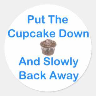 Put The Cupcake Down And Slowly Back Away Classic Round Sticker