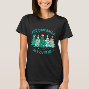 Put Your All Over Me Funny Christmas Tree Cute Xma T-Shirt