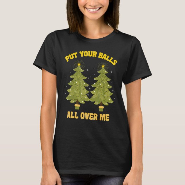 Put Your Balls All Over Me innuendo  Christmas gag T-Shirt (Front)