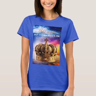 Put Your Crown On T-Shirt