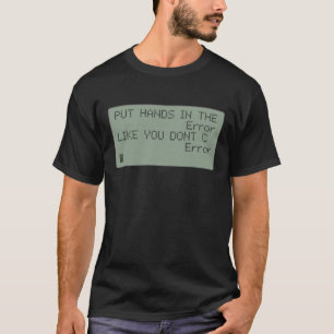 Put your Hands in the Error T-Shirt