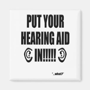 “Put your hearing aid in!!!” Magnet