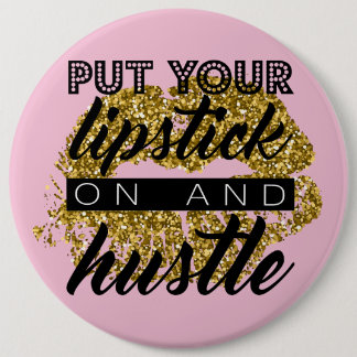 Put Your Lipstick on and Hustle GIANT Button