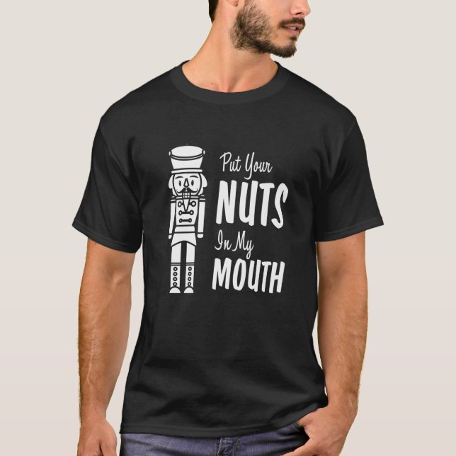 Put Your Nuts In My Mouth Funny Christmas Nutcrack T-Shirt (Front)
