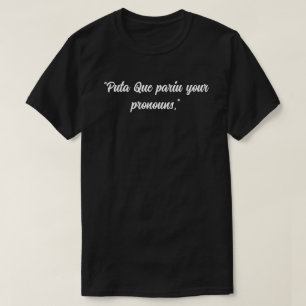 Puta que pariu your pronouns T-Shirt