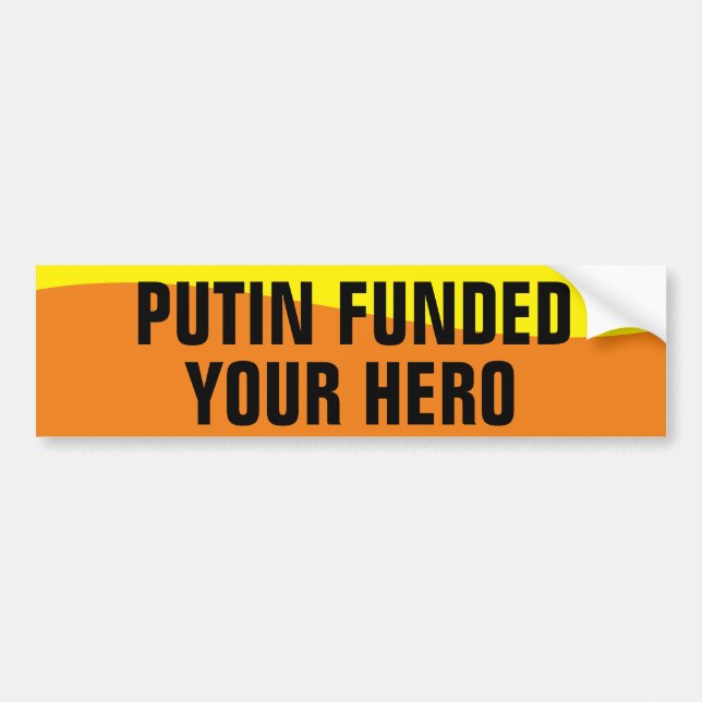 PUTIN FUNDED YOUR HERO BUMPER STICKER (Front)