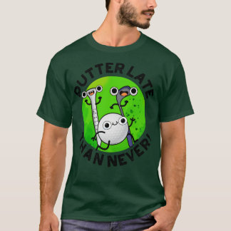 Putter Later Than Never Funny Golf Pun 1 T-Shirt