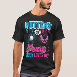 Putters Or Pearls Daddy Loves You Baby Gender Reve T-Shirt