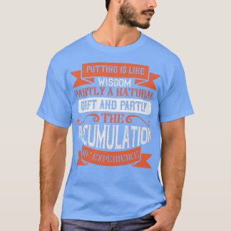 Putting is like wisdom partly a natural gift and p T-Shirt