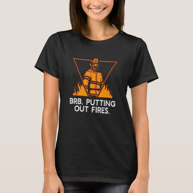 Putting Out Fires Firefighter Humour Fireman Memes T-Shirt (Front)