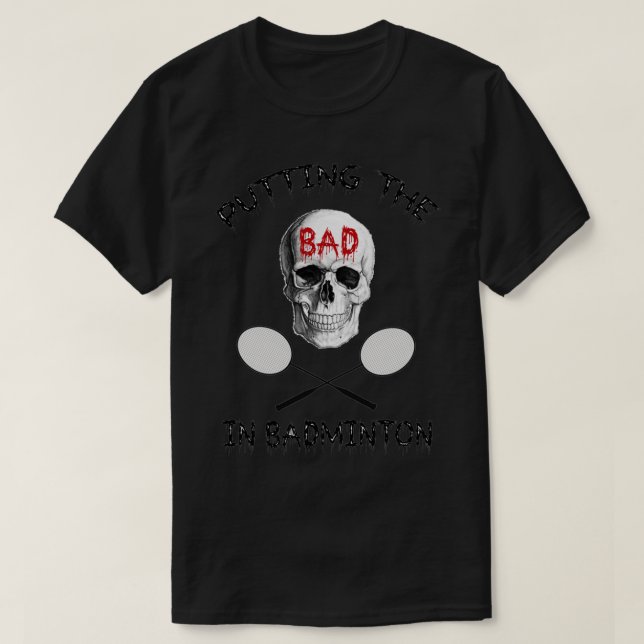 Putting The Bad In Badminton T-Shirt (Design Front)
