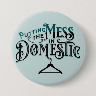 Putting the Mess in Domestic 7.5 Cm Round Badge