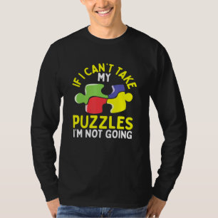 Puzzle If I Cant Take My Puzzles Im Not Going Jigz T-Shirt