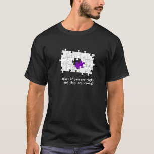 Puzzle Pieces - What if they are wrong and you are T-Shirt