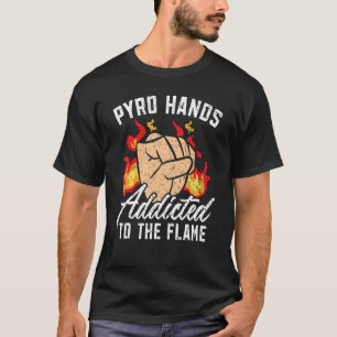 Pyro Hands Addicted To The Flame Fire Flamethrower T-Shirt