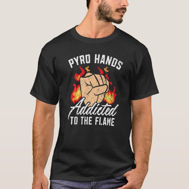 Pyro Hands Addicted To The Flame Fire Flamethrower T-Shirt (Front)
