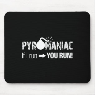 Pyromaniac If I Run You Run! Funny Sarcastic Pyro  Mouse Mat