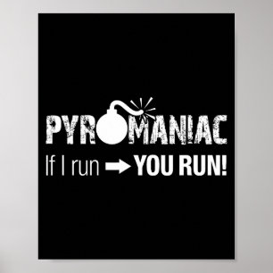 Pyromaniac If I Run You Run! Funny Sarcastic Pyro  Poster