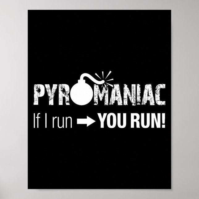 Pyromaniac If I Run You Run! Funny Sarcastic Pyro  Poster (Front)