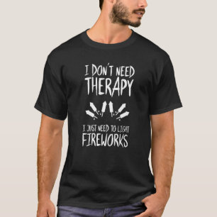 Pyrotechnics I Don't Need Therapy Fireworks Pyrote T-Shirt