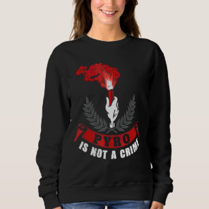Pyrotechnik Ist Kein Vrikommen Pyro Is Not A Crime Sweatshirt