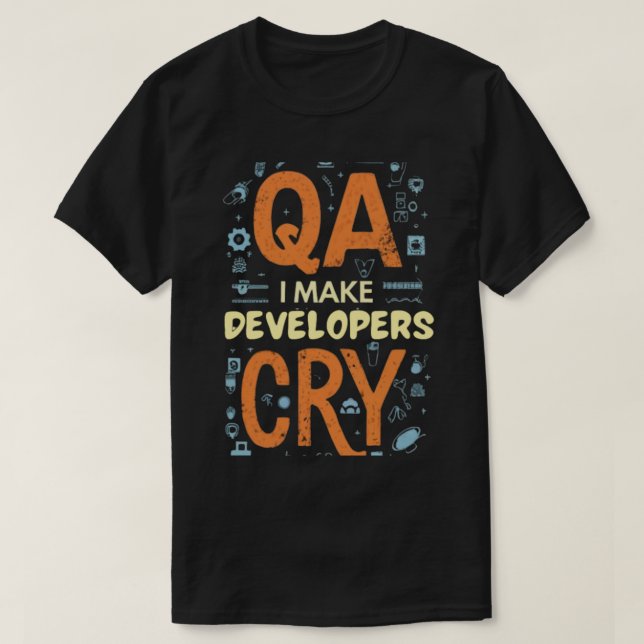 QA i make developers cry T-Shirt (Design Front)