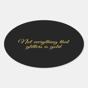 qote about life:Not all that glitters is gold Oval Sticker