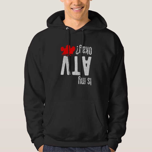 Quad Bike ATV 4 Wheeler - Is my ATV ok Hoodie (Front)