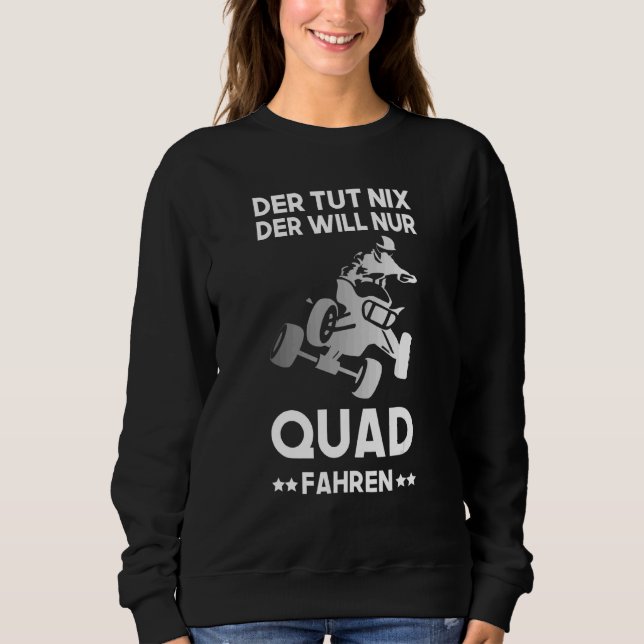 Quad Driving Quad Driver Atv Offroad Quads Saying Sweatshirt (Front)