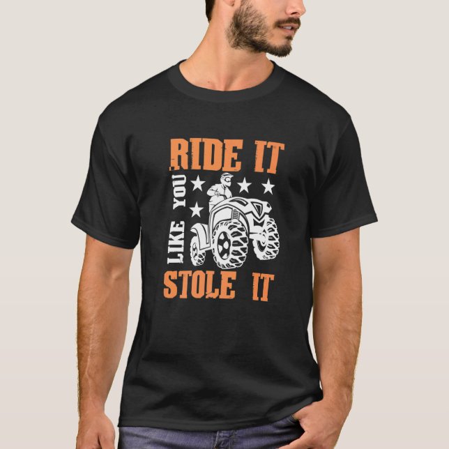 Quad Ride it like you stole it ATV T-Shirt (Front)