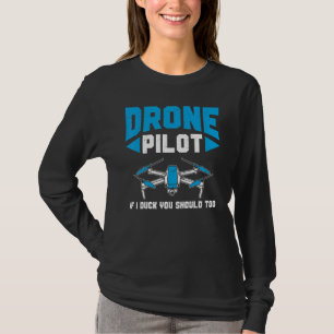 Quadcopter Drone Pilot If I Duck You Should Too Dr T-Shirt