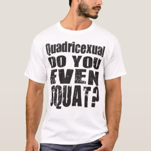 Quadricexual Do You Even Squat? Bodybuilding Shirt