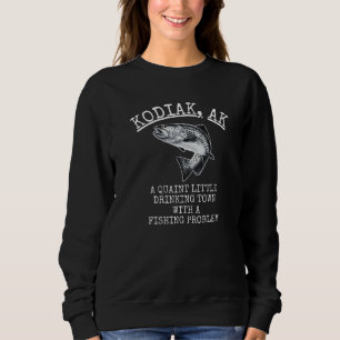 Quaint Little Drinking Town Fishing Problem Kodiak Sweatshirt