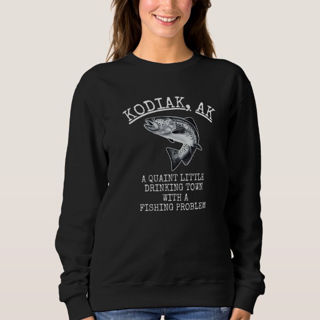 Quaint Little Drinking Town Fishing Problem Kodiak Sweatshirt (Front)
