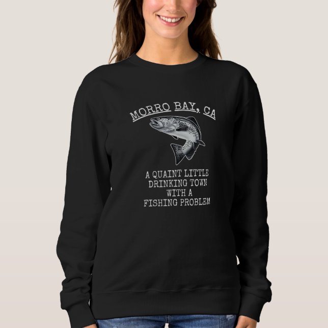 Quaint Little Drinking Town Fishing Problem Morro  Sweatshirt (Front)