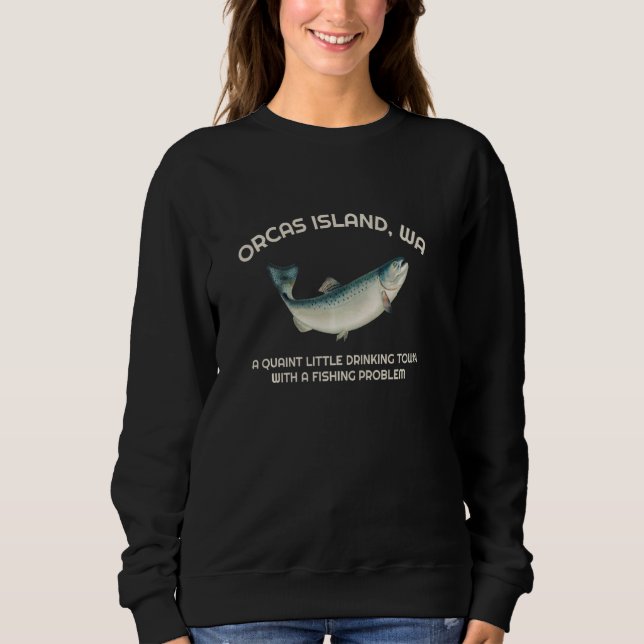 Quaint Little Drinking Town Fishing Problem Orcas  Sweatshirt (Front)