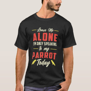 Quaker Parrot Owners Speaking To My Parrot Today B T-Shirt