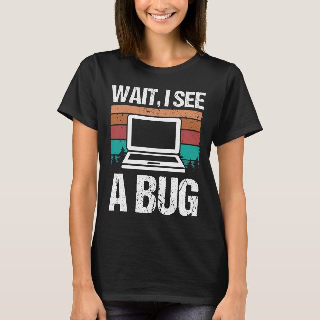 Quality Assurance Wait I see a Bug Software Code T-Shirt (Front)