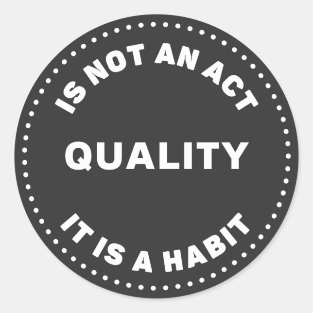 Quality Is Not An Act It Is A Habit, Embrace it Classic Round Sticker (Front)