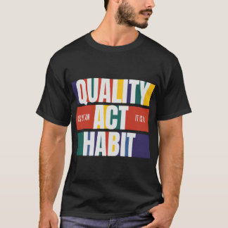 Quality is not an Act it is a Habit T-Shirt