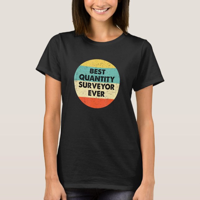 Quantity Surveyor  Best Quantity Surveyor Ever T-Shirt (Front)