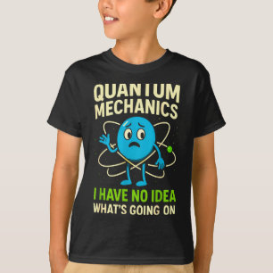 Quantum Mechanics Funny Science, Nerds Humor Physy T-Shirt