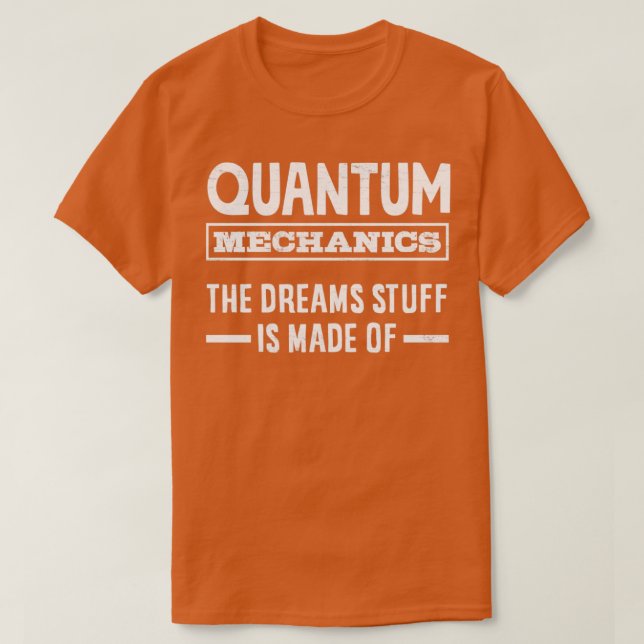 Quantum Mechanics The Dreams Stuff Is Made Of Engi T-Shirt (Design Front)