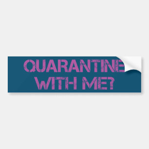 Quarantine with Me? Bumper Sticker